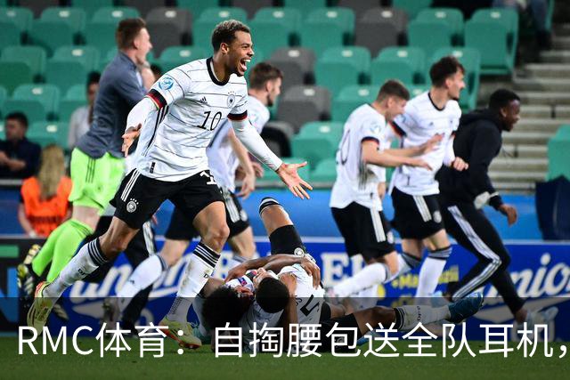 RMC体育：自掏腰包送全队耳机，姆巴佩赛场内外堪称法国楷模